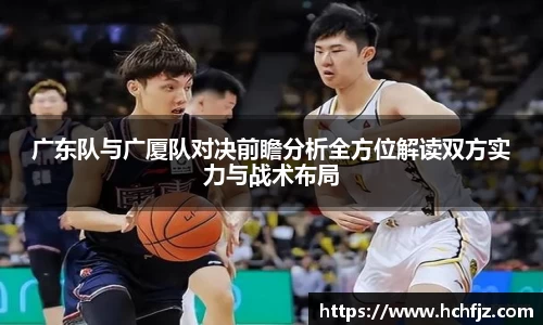 广东队与广厦队对决前瞻分析全方位解读双方实力与战术布局