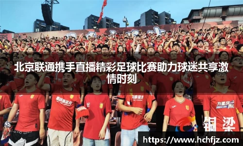 北京联通携手直播精彩足球比赛助力球迷共享激情时刻
