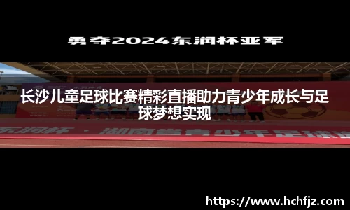 长沙儿童足球比赛精彩直播助力青少年成长与足球梦想实现