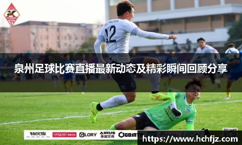 泉州足球比赛直播最新动态及精彩瞬间回顾分享