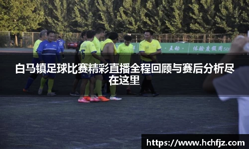 白马镇足球比赛精彩直播全程回顾与赛后分析尽在这里
