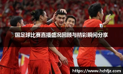 国足球比赛直播盛况回顾与精彩瞬间分享