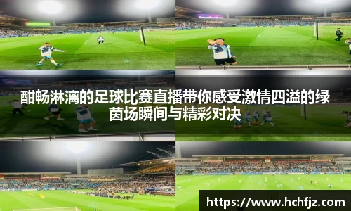 酣畅淋漓的足球比赛直播带你感受激情四溢的绿茵场瞬间与精彩对决