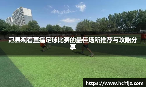 冠县观看直播足球比赛的最佳场所推荐与攻略分享