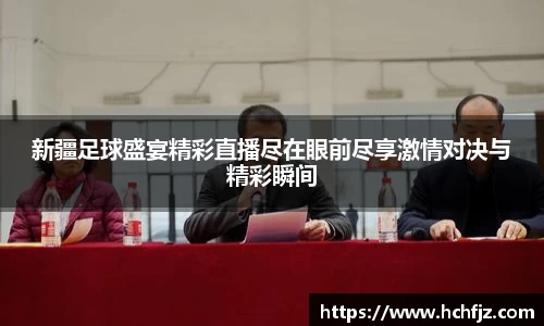 新疆足球盛宴精彩直播尽在眼前尽享激情对决与精彩瞬间