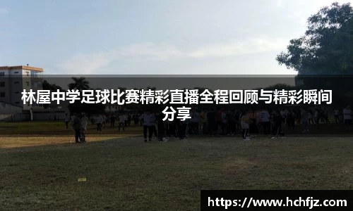 林屋中学足球比赛精彩直播全程回顾与精彩瞬间分享