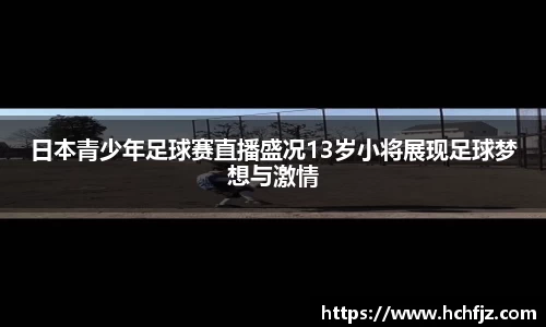 日本青少年足球赛直播盛况13岁小将展现足球梦想与激情