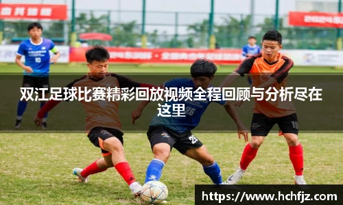 双江足球比赛精彩回放视频全程回顾与分析尽在这里