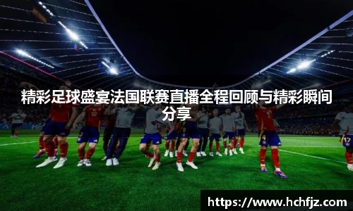 精彩足球盛宴法国联赛直播全程回顾与精彩瞬间分享