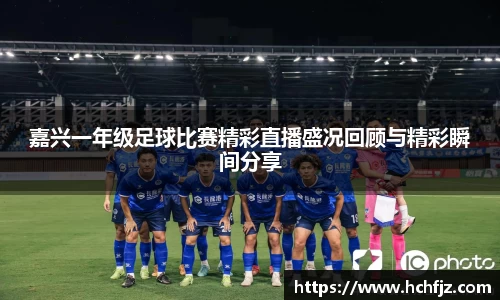 嘉兴一年级足球比赛精彩直播盛况回顾与精彩瞬间分享