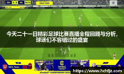 今天二十一日精彩足球比赛直播全程回顾与分析，球迷们不容错过的盛宴