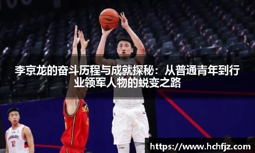 李京龙的奋斗历程与成就探秘：从普通青年到行业领军人物的蜕变之路