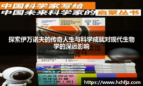 探索伊万诺夫的传奇人生与科学成就对现代生物学的深远影响