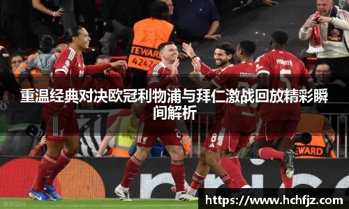 重温经典对决欧冠利物浦与拜仁激战回放精彩瞬间解析