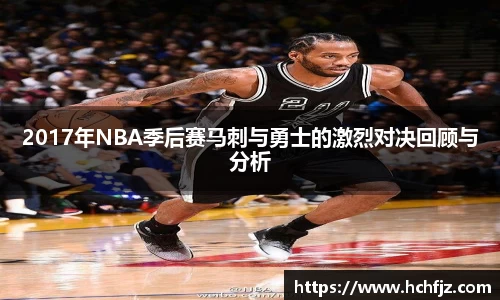 2017年NBA季后赛马刺与勇士的激烈对决回顾与分析